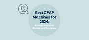 Best CPAP Machines for 2024: Comprehensive Guide and Reviews