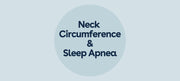 Neck Circumference and Sleep Apnea: A Vital Connection