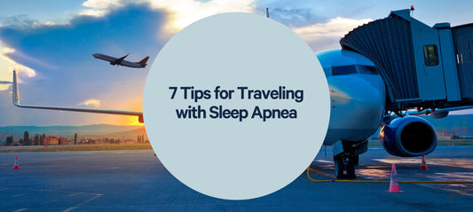 7 Tips for Traveling with Sleep Apnea:  How to Ensure Restful Nights While Away from Home