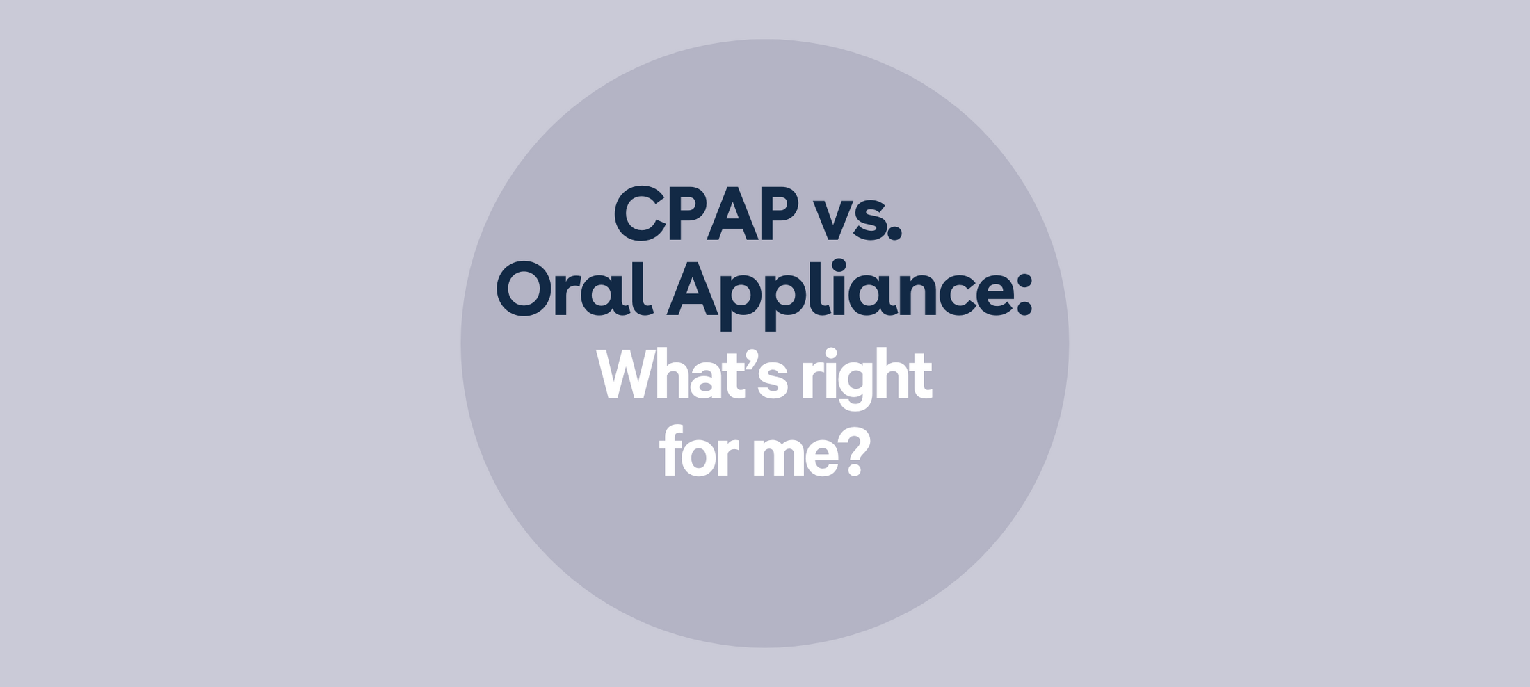 Cpap Vs Oral Appliance Whats Right For Me