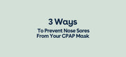 3 Ways to Prevent Nose Sores from Your CPAP Mask